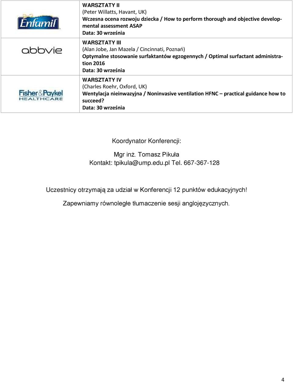 Roehr, Oxford, UK) Wentylacja nieinwazyjna / Noninvasive ventilation HFNC practical guidance how to succeed? Koordynator Konferencji: Mgr inż.