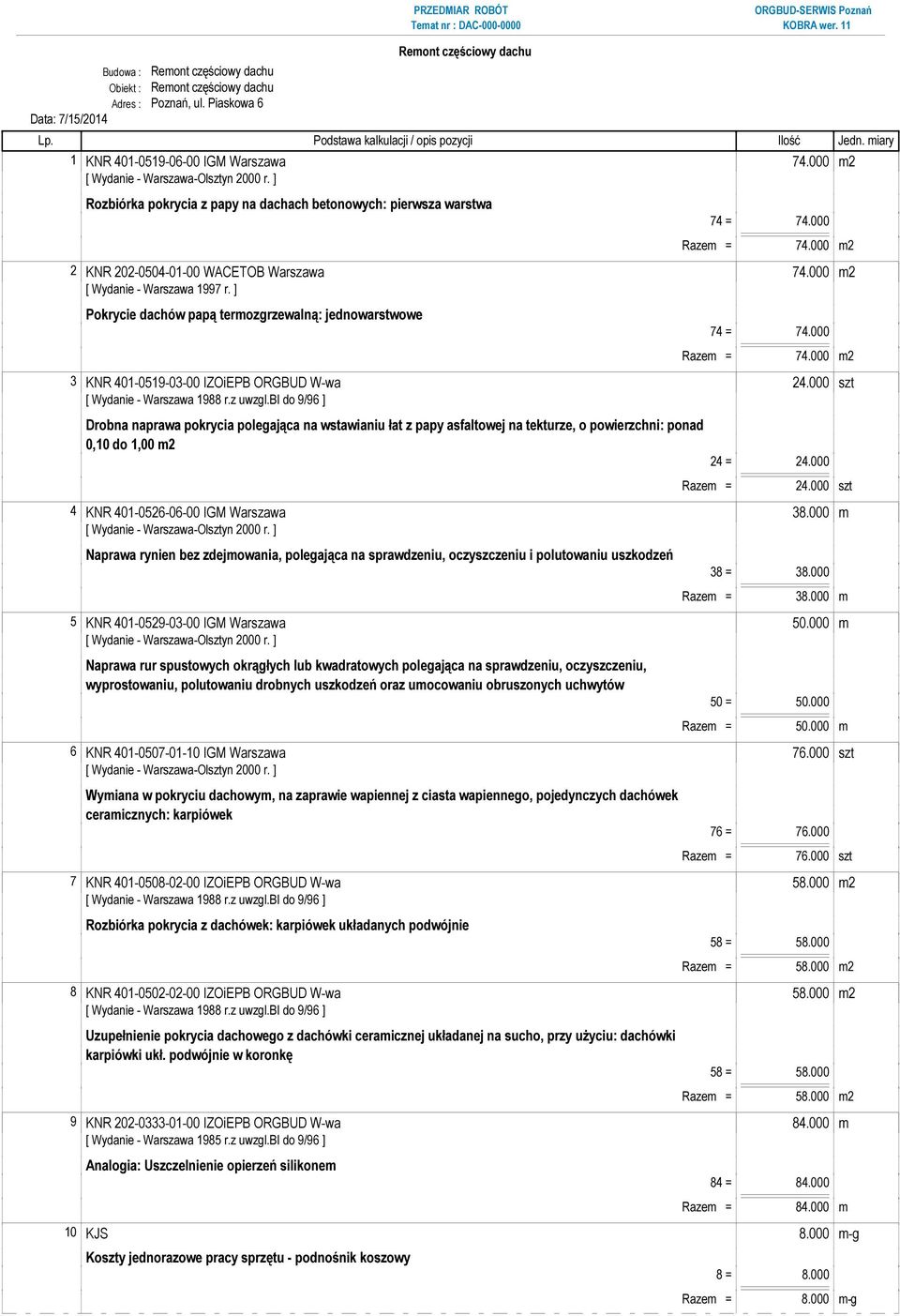 000 m2 [ Wydanie - Warszawa 1997 r. ] Pokrycie dachów papą termozgrzewalną: jednowarstwowe 74 = 74.000 Razem = 74.000 m2 3 KNR 401-0519-03-00 IZOiEPB ORGBUD W-wa 24.
