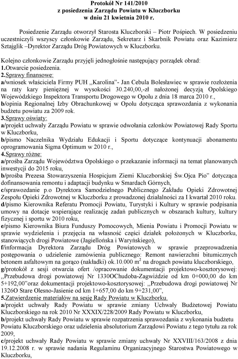 Kolejno członkowie Zarządu przyjęli jednogłośnie następujący porządek obrad: 1.Otwarcie posiedzenia. 2.