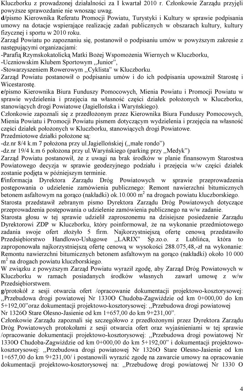 roku. Zarząd Powiatu po zapoznaniu się, postanowił o podpisaniu umów w powyższym zakresie z następującymi organizacjami: -Parafią Rzymskokatolicką Matki Bożej Wspomożenia Wiernych w Kluczborku,