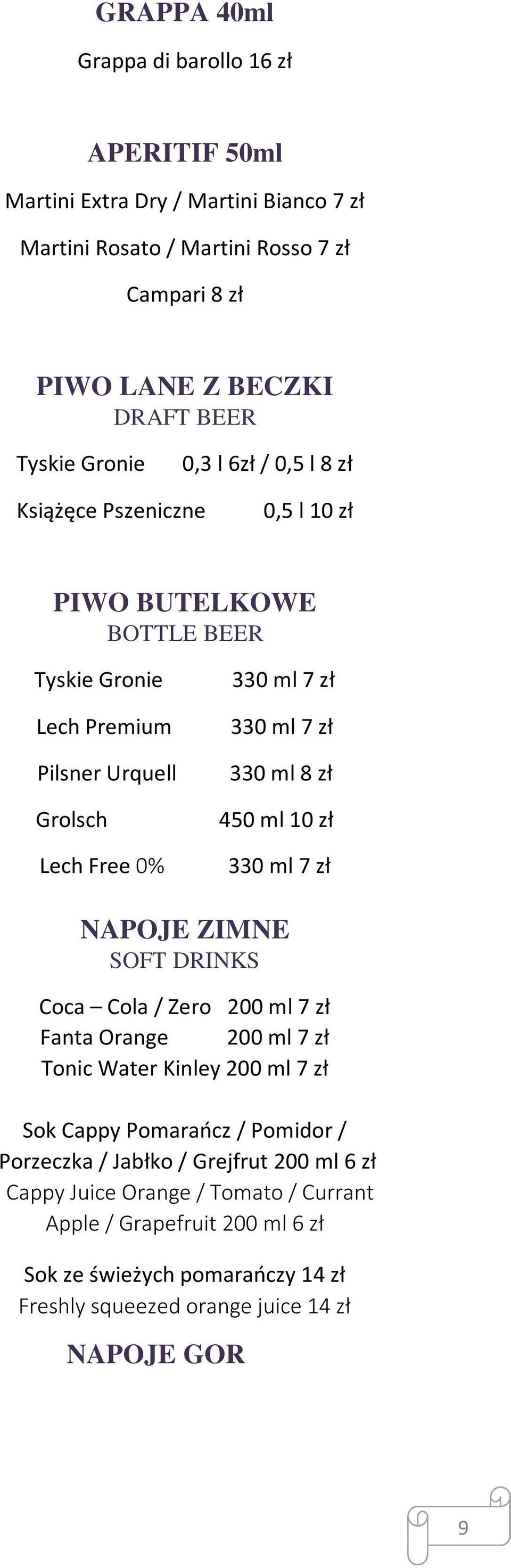 NAPOJE ZIMNE SOFT DRINKS Coca Cola / Zero 200 ml 7 zł Fanta Orange 200 ml 7 zł Tonic Water Kinley 200 ml 7 zł Sok Cappy Pomarańcz / Pomidor / Porzeczka / Jabłko / Grejfrut 200 ml 6 zł Cappy Juice