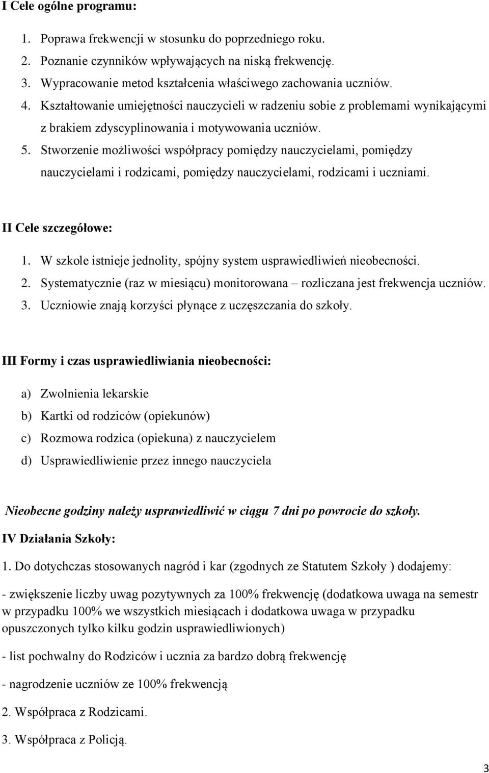 Stworzenie możliwości współpracy pomiędzy nauczycielami, pomiędzy nauczycielami i rodzicami, pomiędzy nauczycielami, rodzicami i uczniami. II Cele szczegółowe: 1.