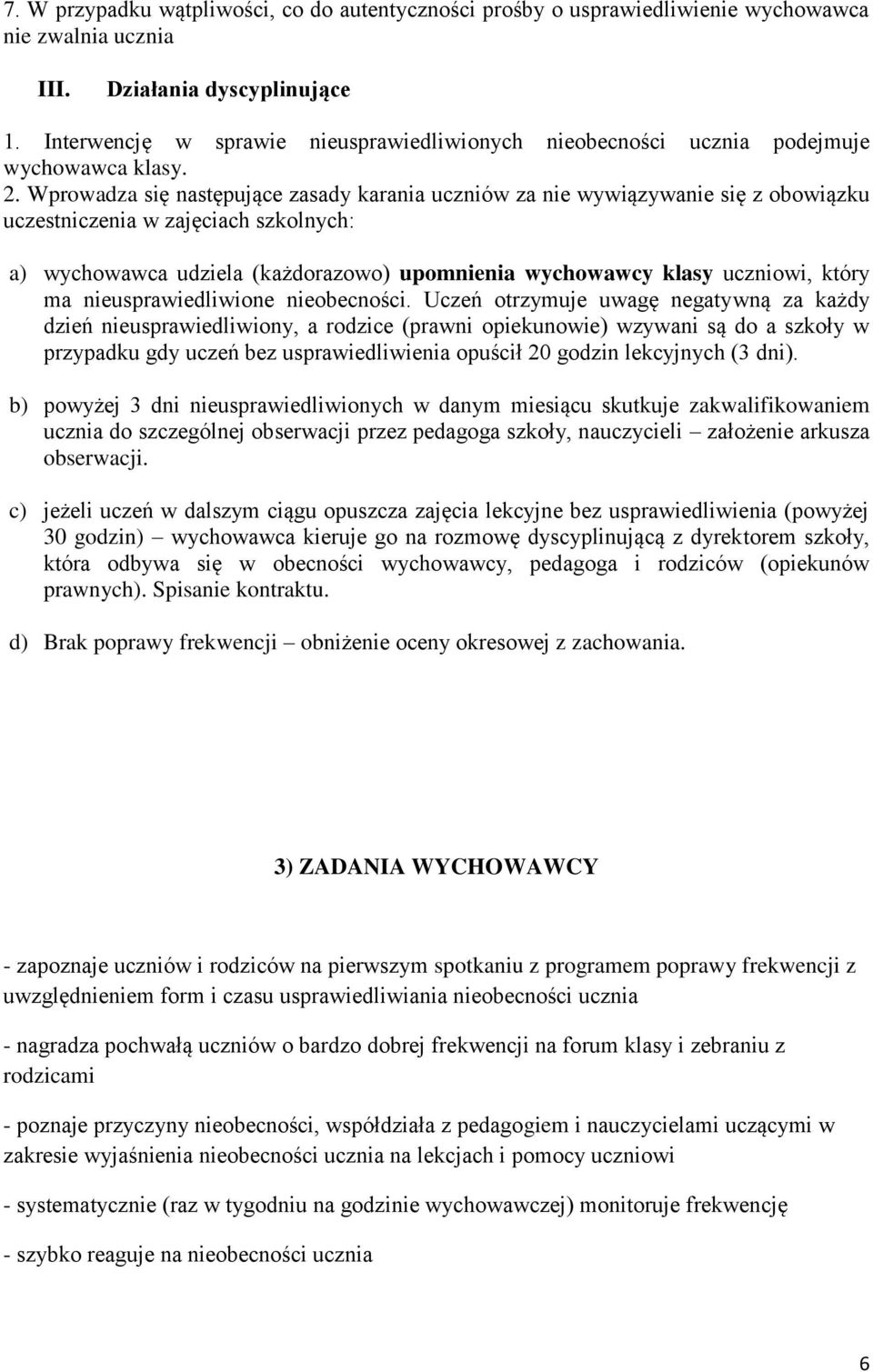 Wprowadza się następujące zasady karania uczniów za nie wywiązywanie się z obowiązku uczestniczenia w zajęciach szkolnych: a) wychowawca udziela (każdorazowo) upomnienia wychowawcy klasy uczniowi,