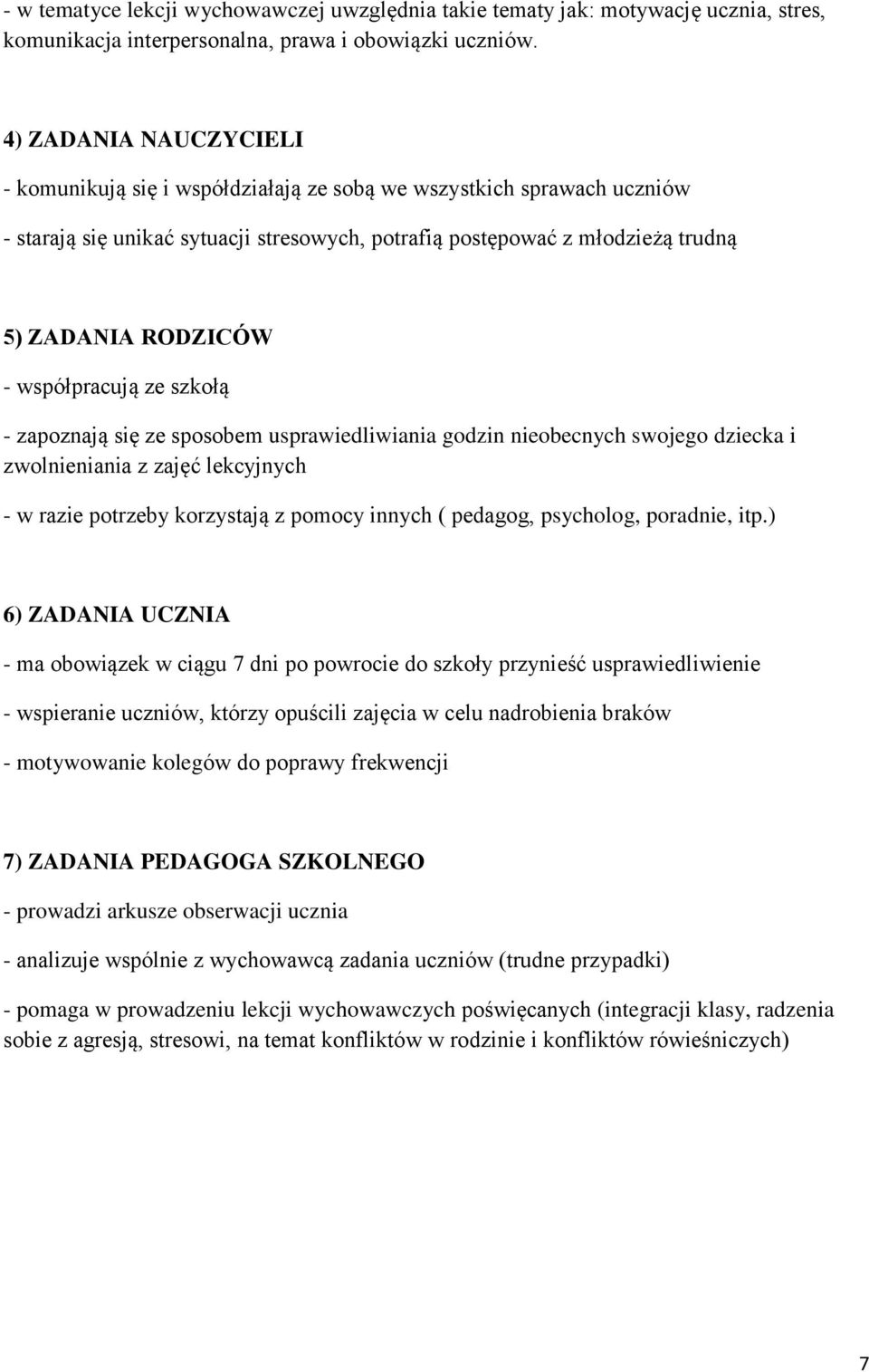 współpracują ze szkołą - zapoznają się ze sposobem usprawiedliwiania godzin nieobecnych swojego dziecka i zwolnieniania z zajęć lekcyjnych - w razie potrzeby korzystają z pomocy innych ( pedagog,