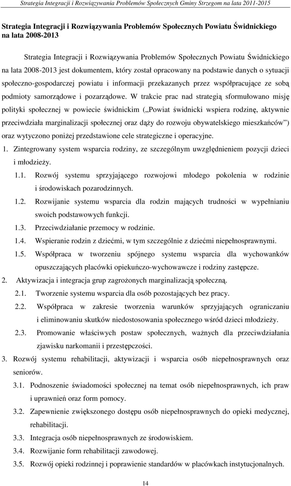 W trakcie prac nad strategią sformułowano misję polityki społecznej w powiecie świdnickim ( Powiat świdnicki wspiera rodzinę, aktywnie przeciwdziała marginalizacji społecznej oraz dąży do rozwoju