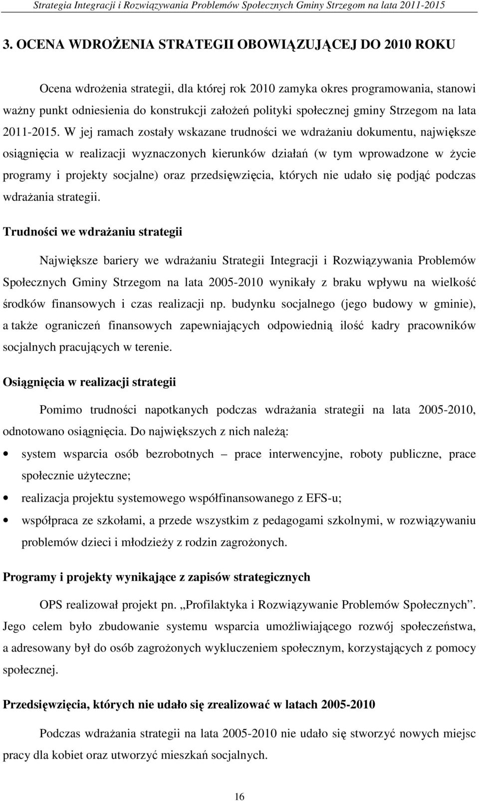 W jej ramach zostały wskazane trudności we wdrażaniu dokumentu, największe osiągnięcia w realizacji wyznaczonych kierunków działań (w tym wprowadzone w życie programy i projekty socjalne) oraz