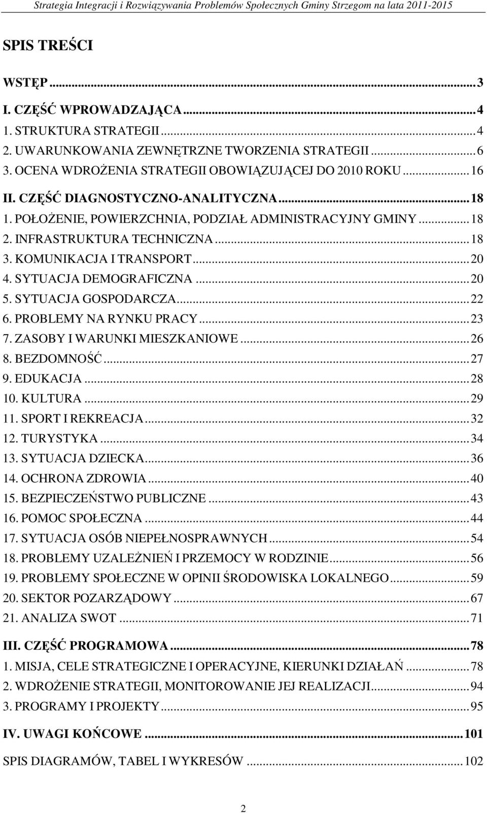 SYTUACJA GOSPODARCZA...22 6. PROBLEMY NA RYNKU PRACY...23 7. ZASOBY I WARUNKI MIESZKANIOWE...26 8. BEZDOMNOŚĆ...27 9. EDUKACJA...28 10. KULTURA...29 11. SPORT I REKREACJA...32 12. TURYSTYKA...34 13.