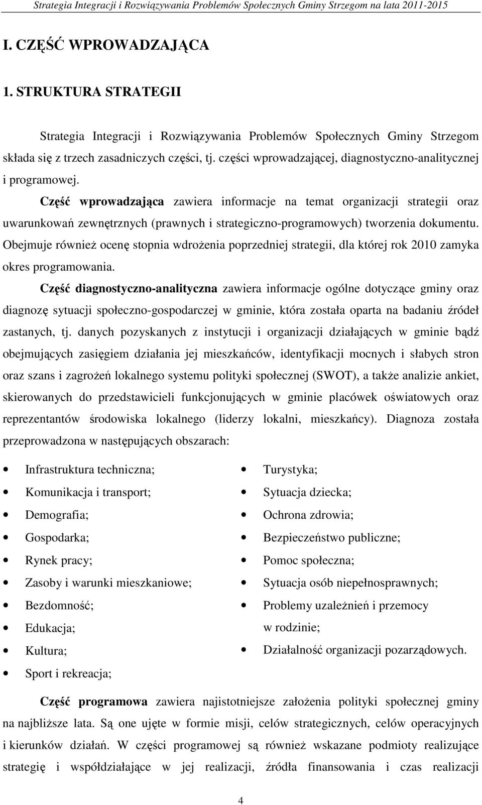 Część wprowadzająca zawiera informacje na temat organizacji strategii oraz uwarunkowań zewnętrznych (prawnych i strategiczno-programowych) tworzenia dokumentu.