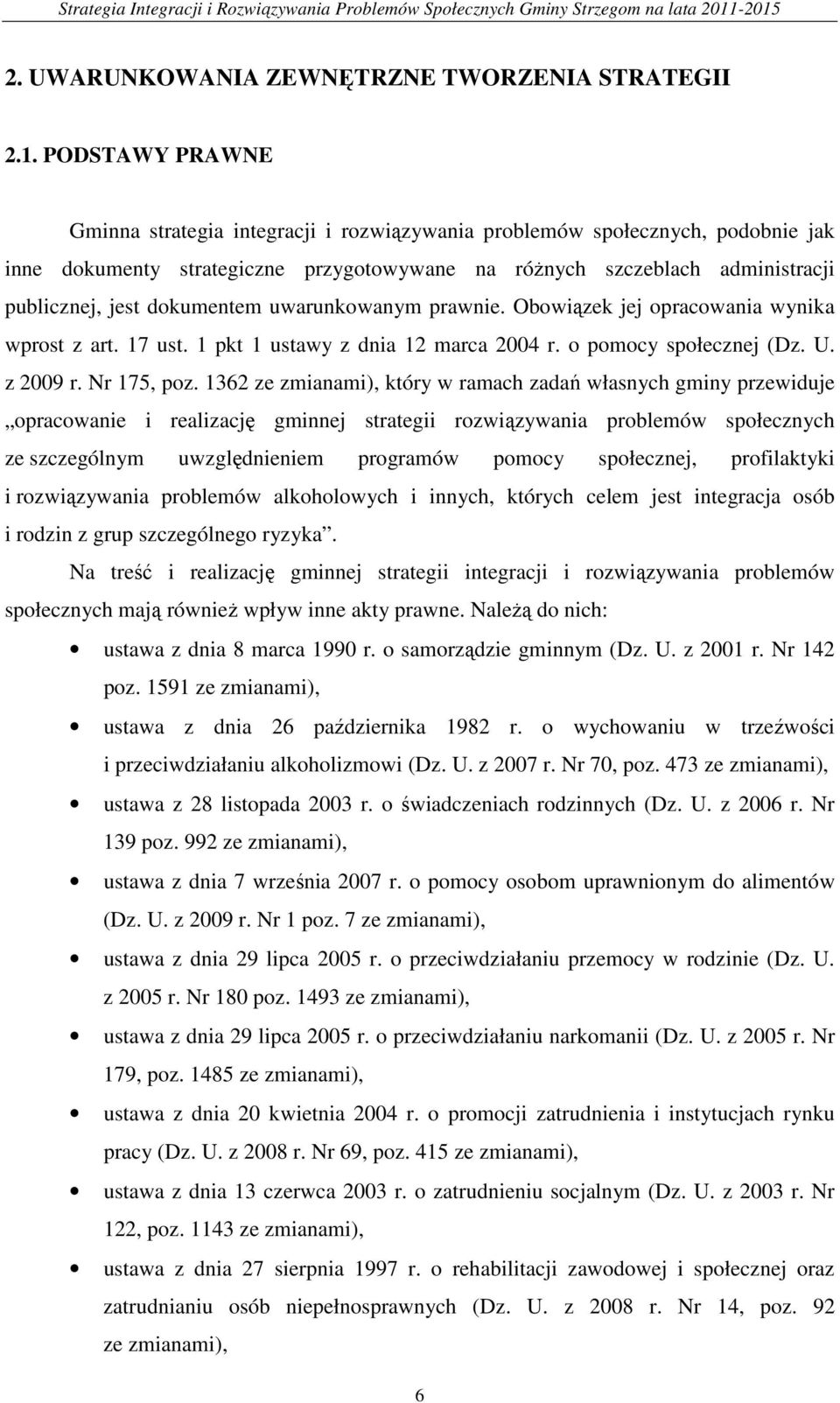 dokumentem uwarunkowanym prawnie. Obowiązek jej opracowania wynika wprost z art. 17 ust. 1 pkt 1 ustawy z dnia 12 marca 2004 r. o pomocy społecznej (Dz. U. z 2009 r. Nr 175, poz.