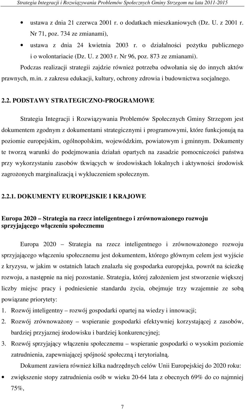 2.2. PODSTAWY STRATEGICZNO-PROGRAMOWE Strategia Integracji i Rozwiązywania Problemów Społecznych Gminy Strzegom jest dokumentem zgodnym z dokumentami strategicznymi i programowymi, które funkcjonują