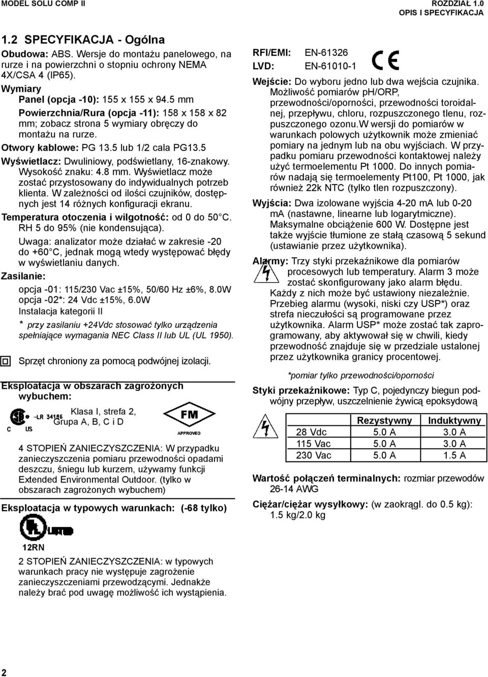 5 Wyświetlacz: Dwuliniowy, podświetlany, 16-znakowy. Wysokość znaku: 4.8 mm. Wyświetlacz może zostać przystosowany do indywidualnych potrzeb klienta.