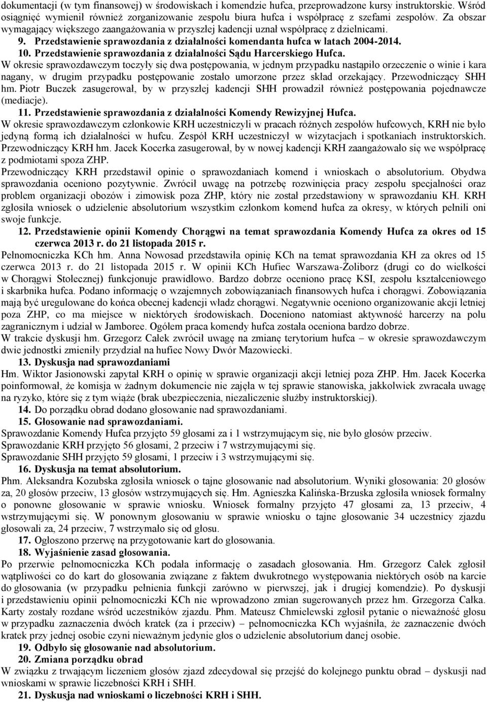 9. Przedstawienie sprawozdania z działalności komendanta hufca w latach 2004-2014. 10. Przedstawienie sprawozdania z działalności Sądu Harcerskiego Hufca.