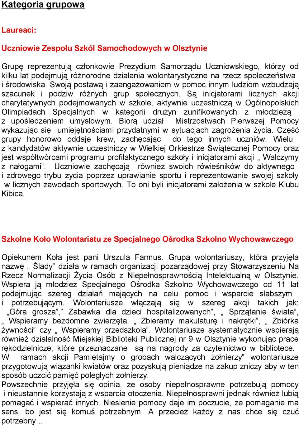 Są inicjatorami licznych akcji charytatywnych podejmowanych w szkole, aktywnie uczestniczą w Ogólnopolskich Olimpiadach Specjalnych w kategorii drużyn zunifikowanych z młodzieżą z upośledzeniem