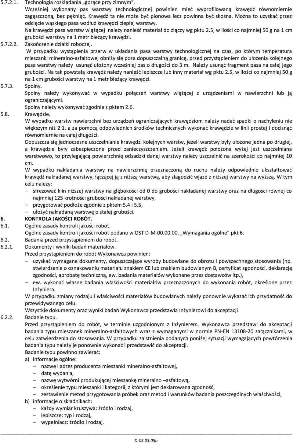 Na krawędzi pasa warstw wiążącej należy nanieść materiał do złączy wg pktu 2.5, w ilości co najmniej 50 g na 1 cm grubości warstwy na 1 metr bieżący krawędzi. 5.7.2.2. Zakończenie działki roboczej.