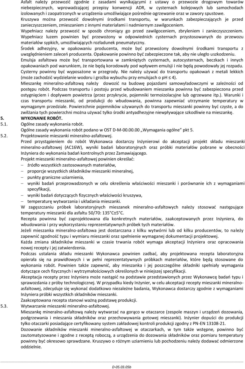 Kruszywa można przewozić dowolnymi środkami transportu, w warunkach zabezpieczających je przed zanieczyszczeniem, zmieszaniem z innymi materiałami i nadmiernym zawilgoceniem.