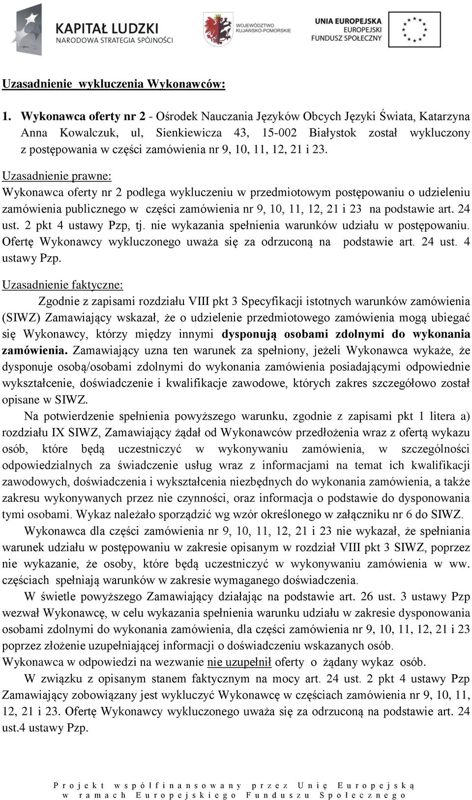 Uzasadnienie prawne: Wykonawca nr 2 podlega wykluczeniu w przedmiotowym postępowaniu o udzieleniu zamówienia publicznego w części zamówienia nr 9, 10, 11, 12, 21 i 23 na podstawie art. 24 ust.