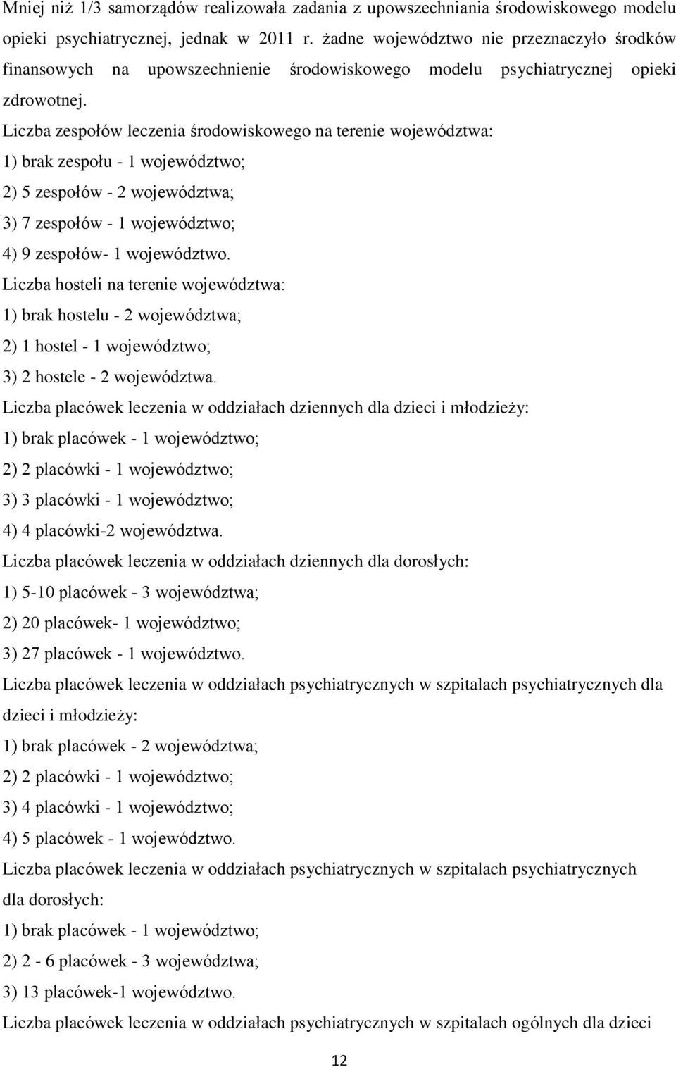 Liczba zespołów leczenia środowiskowego na terenie województwa: 1) brak zespołu - 1 województwo; 2) 5 zespołów - 2 województwa; 3) 7 zespołów - 1 województwo; 4) 9 zespołów- 1 województwo.