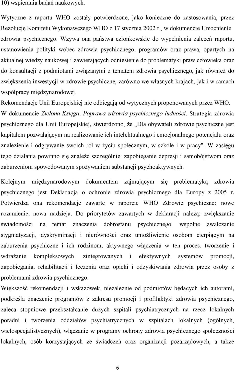 Wzywa ona państwa członkowskie do wypełnienia zaleceń raportu, ustanowienia polityki wobec zdrowia psychicznego, programów oraz prawa, opartych na aktualnej wiedzy naukowej i zawierających