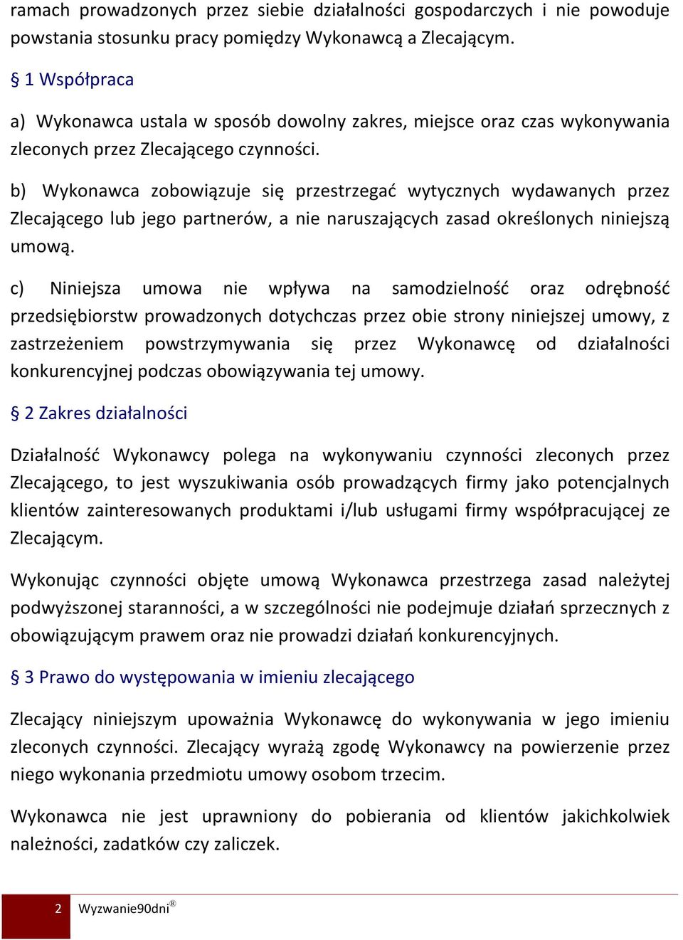 b) Wykonawca zobowiązuje się przestrzegać wytycznych wydawanych przez Zlecającego lub jego partnerów, a nie naruszających zasad określonych niniejszą umową.