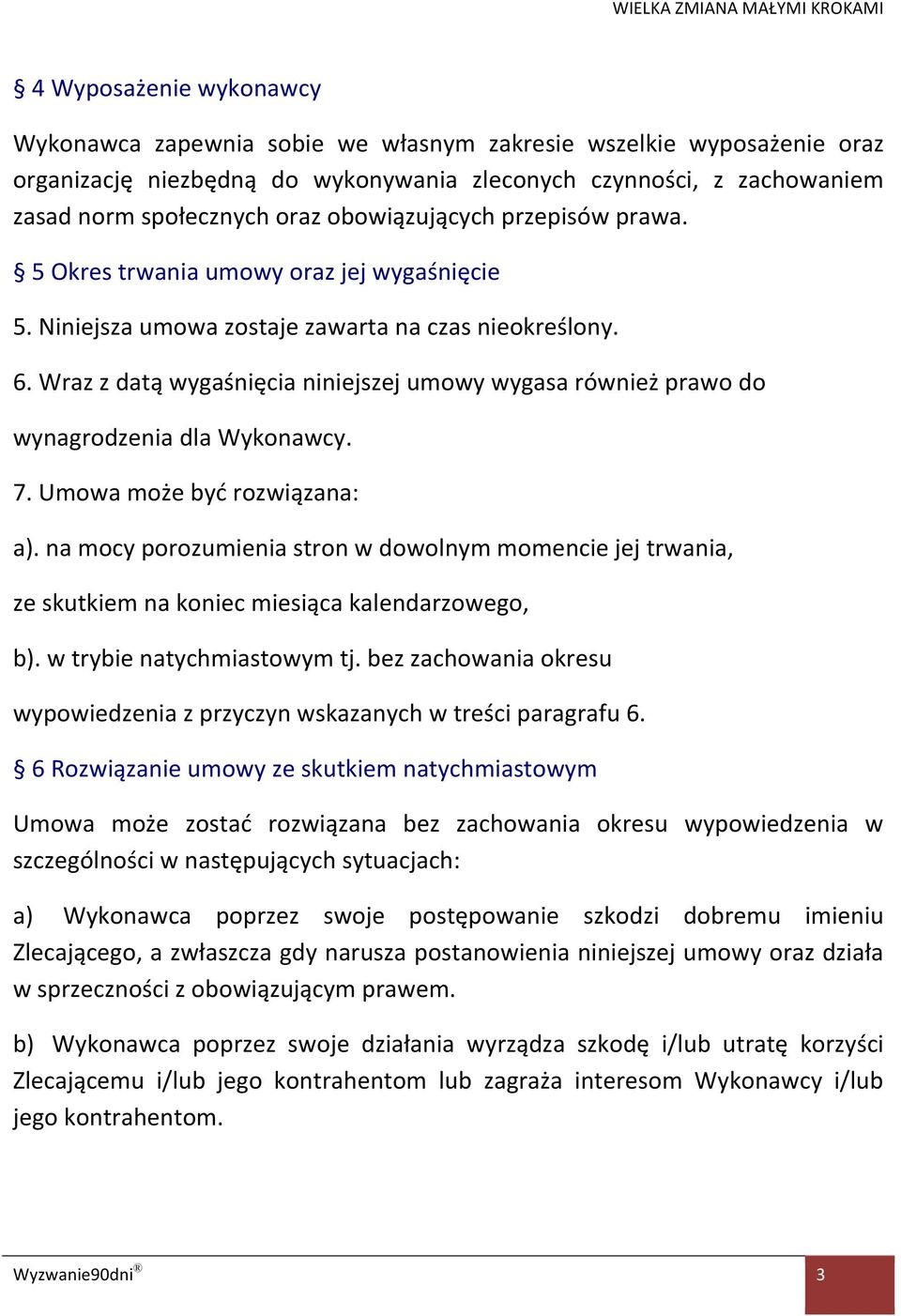 Wraz z datą wygaśnięcia niniejszej umowy wygasa również prawo do wynagrodzenia dla Wykonawcy. 7. Umowa może być rozwiązana: a).