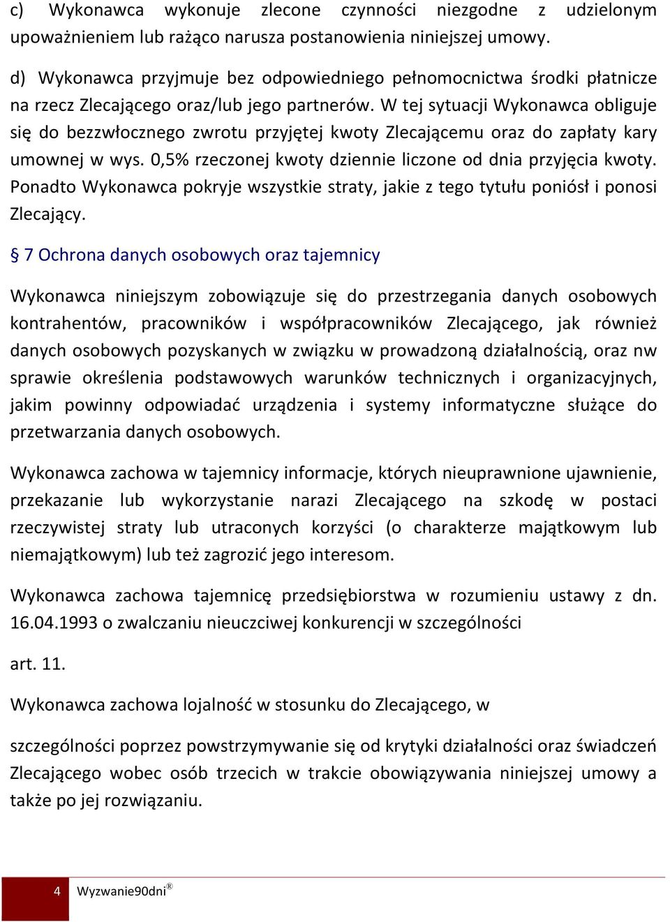 W tej sytuacji Wykonawca obliguje się do bezzwłocznego zwrotu przyjętej kwoty Zlecającemu oraz do zapłaty kary umownej w wys. 0,5% rzeczonej kwoty dziennie liczone od dnia przyjęcia kwoty.