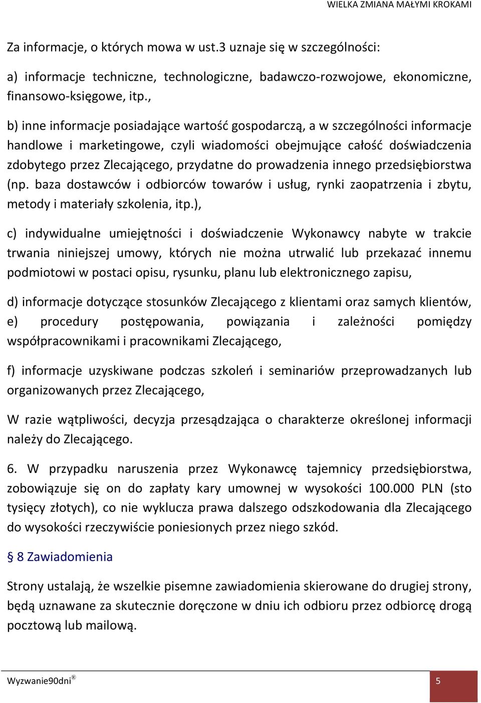 prowadzenia innego przedsiębiorstwa (np. baza dostawców i odbiorców towarów i usług, rynki zaopatrzenia i zbytu, metody i materiały szkolenia, itp.