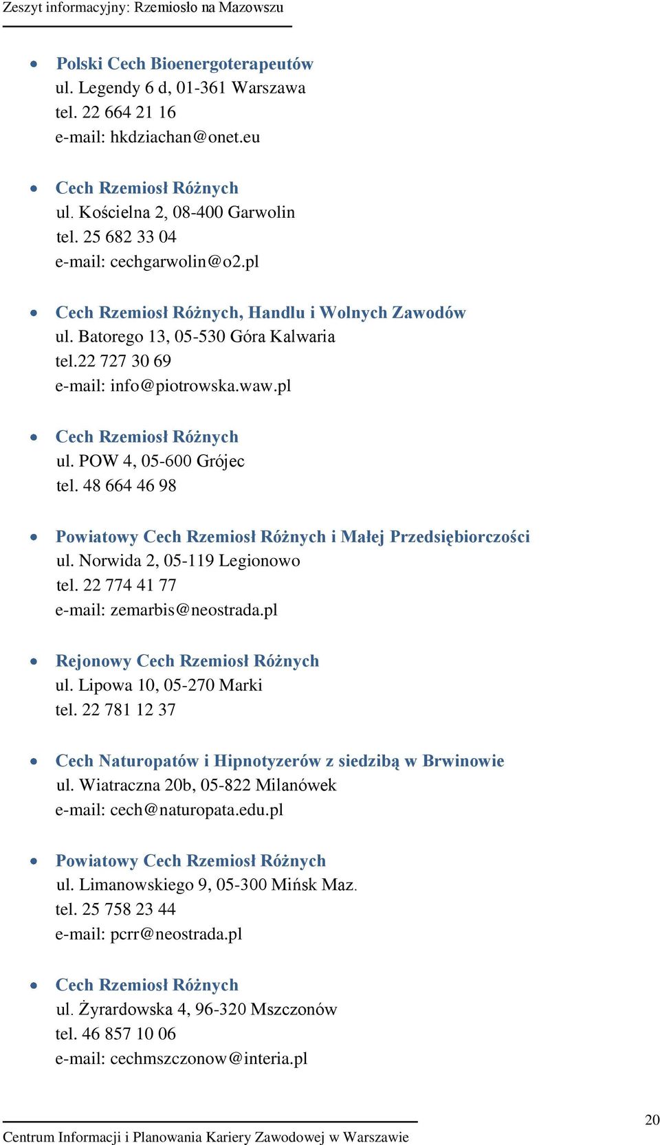 Norwida 2, 05-119 Legionowo tel. 22 774 41 77 e-mail: zemarbis@neostrada.pl Rejonowy ul. Lipowa 10, 05-270 Marki tel. 22 781 12 37 Cech Naturopatów i Hipnotyzerów z siedzibą w Brwinowie ul.