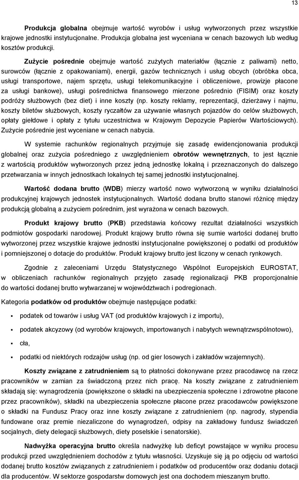 najem sprzętu, usługi telekomunikacyjne i obliczeniowe, prowizje płacone za usługi bankowe), usługi pośrednictwa finansowego mierzone pośrednio (FISIM) oraz koszty podróży służbowych (bez diet) i