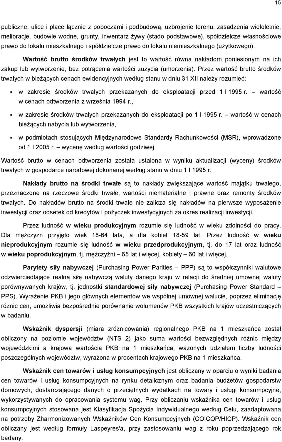 Wartość brutto środków trwałych jest to wartość równa nakładom poniesionym na ich zakup lub wytworzenie, bez potrącenia wartości zużycia (umorzenia).