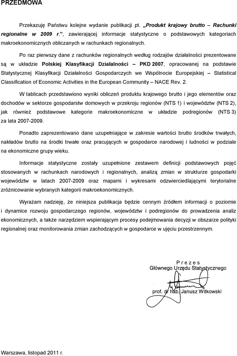 Po raz pierwszy dane z rachunków regionalnych według rodzajów działalności prezentowane są w układzie Polskiej Klasyfikacji Działalności PKD 2007, opracowanej na podstawie Statystycznej Klasyfikacji