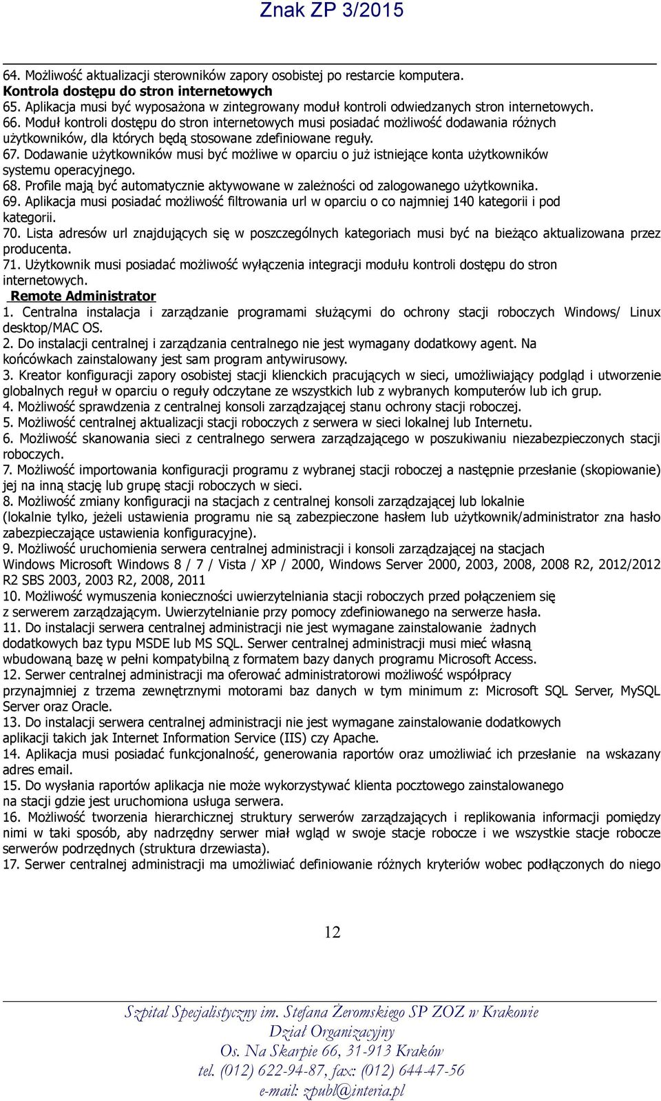 Moduł kontroli dostępu do stron internetowych musi posiadać możliwość dodawania różnych użytkowników, dla których będą stosowane zdefiniowane reguły. 67.