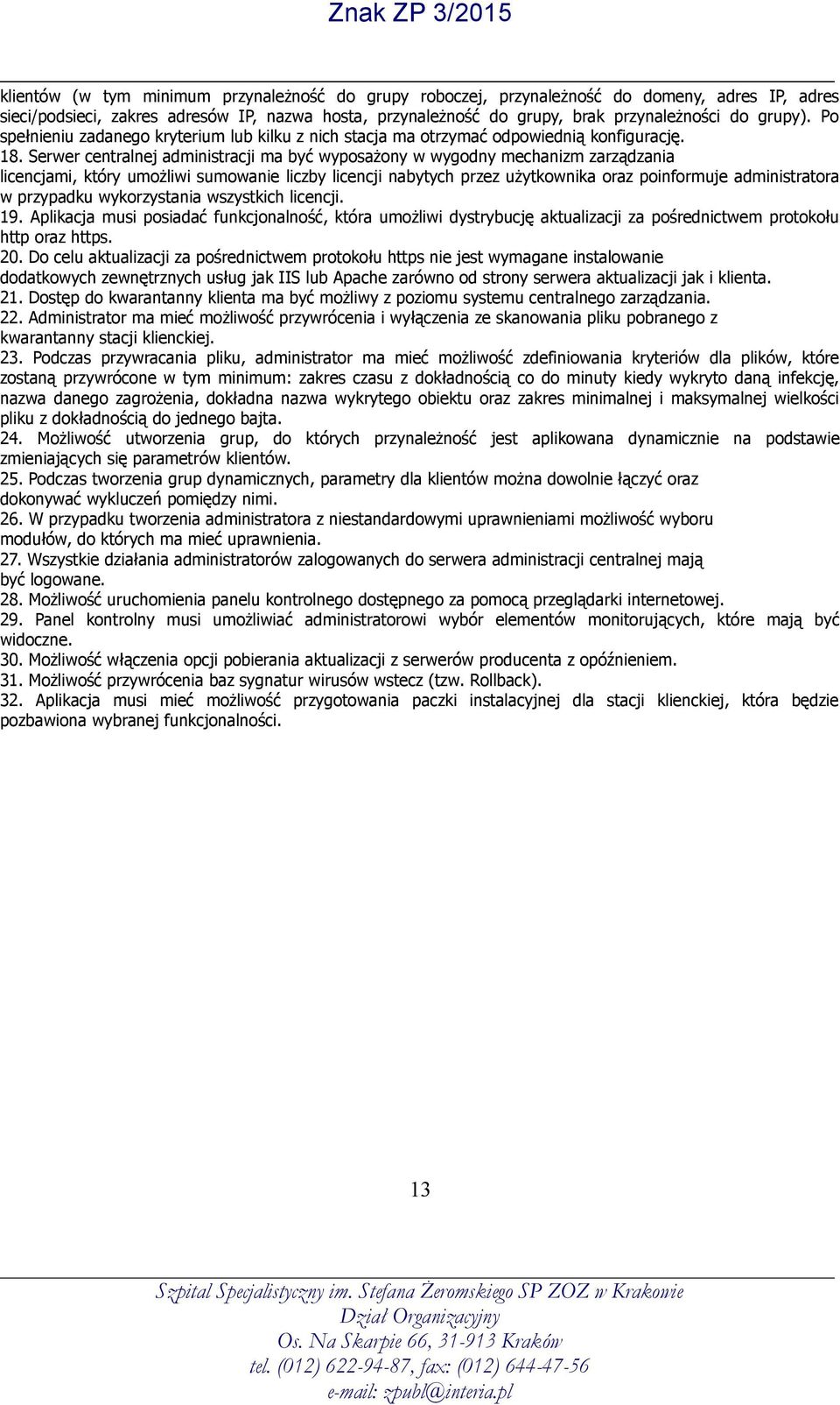 Serwer centralnej administracji ma być wyposażony w wygodny mechanizm zarządzania licencjami, który umożliwi sumowanie liczby licencji nabytych przez użytkownika oraz poinformuje administratora w