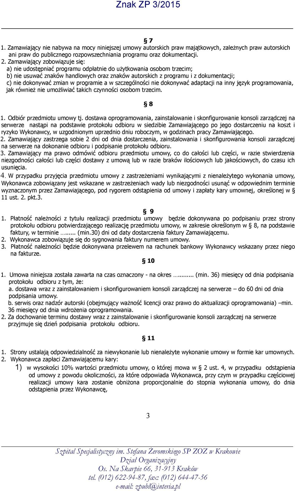 zmian w programie a w szczególności nie dokonywać adaptacji na inny język programowania, jak również nie umożliwiać takich czynności osobom trzecim. 8 1. Odbiór przedmiotu umowy tj.