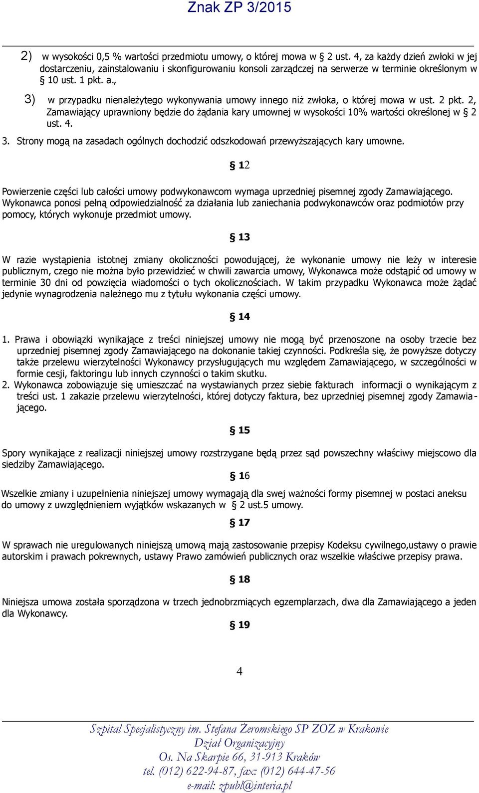 , 3) w przypadku nienależytego wykonywania umowy innego niż zwłoka, o której mowa w ust. 2 pkt. 2, Zamawiający uprawniony będzie do żądania kary umownej w wysokości 10% wartości określonej w 2 ust. 4.