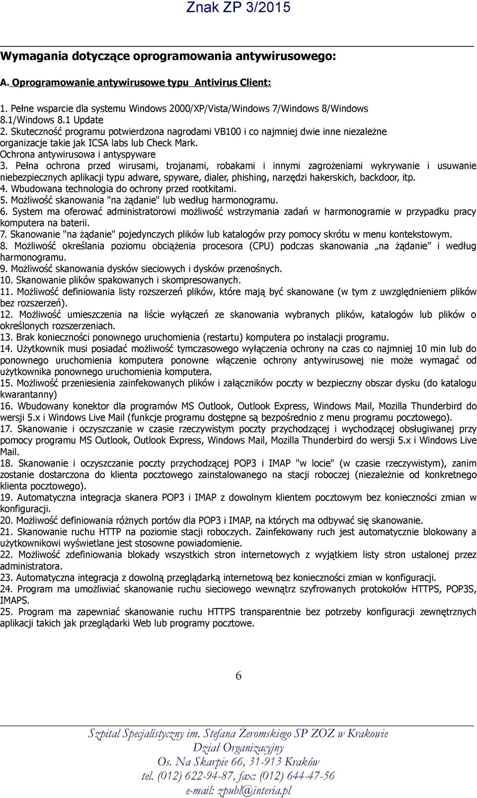 Pełna ochrona przed wirusami, trojanami, robakami i innymi zagrożeniami wykrywanie i usuwanie niebezpiecznych aplikacji typu adware, spyware, dialer, phishing, narzędzi hakerskich, backdoor, itp. 4.