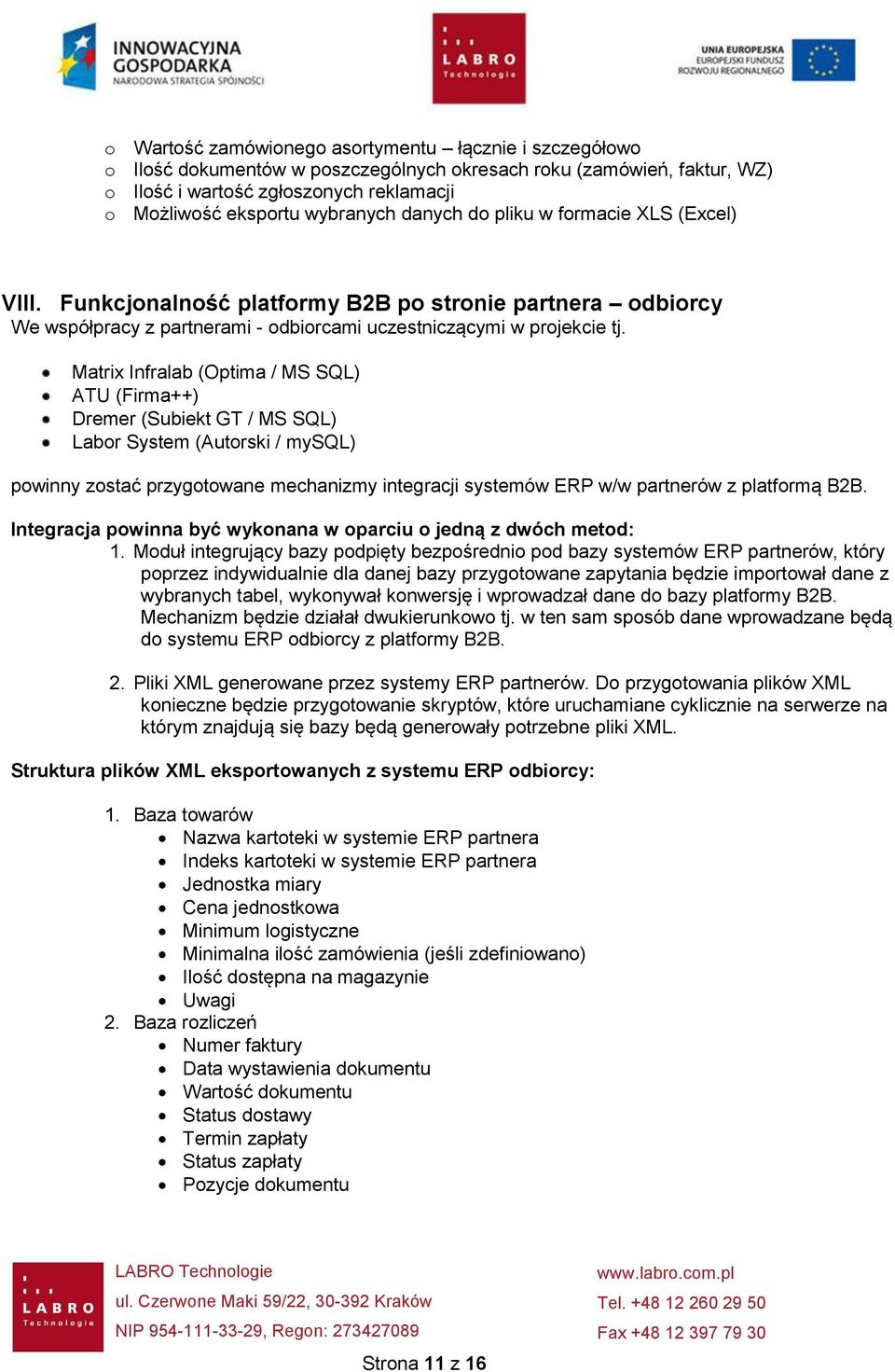 Matrix Infralab (Optima / MS SQL) ATU (Firma++) Dremer (Subiekt GT / MS SQL) Labor System (Autorski / mysql) powinny zostać przygotowane mechanizmy integracji systemów ERP w/w partnerów z platformą