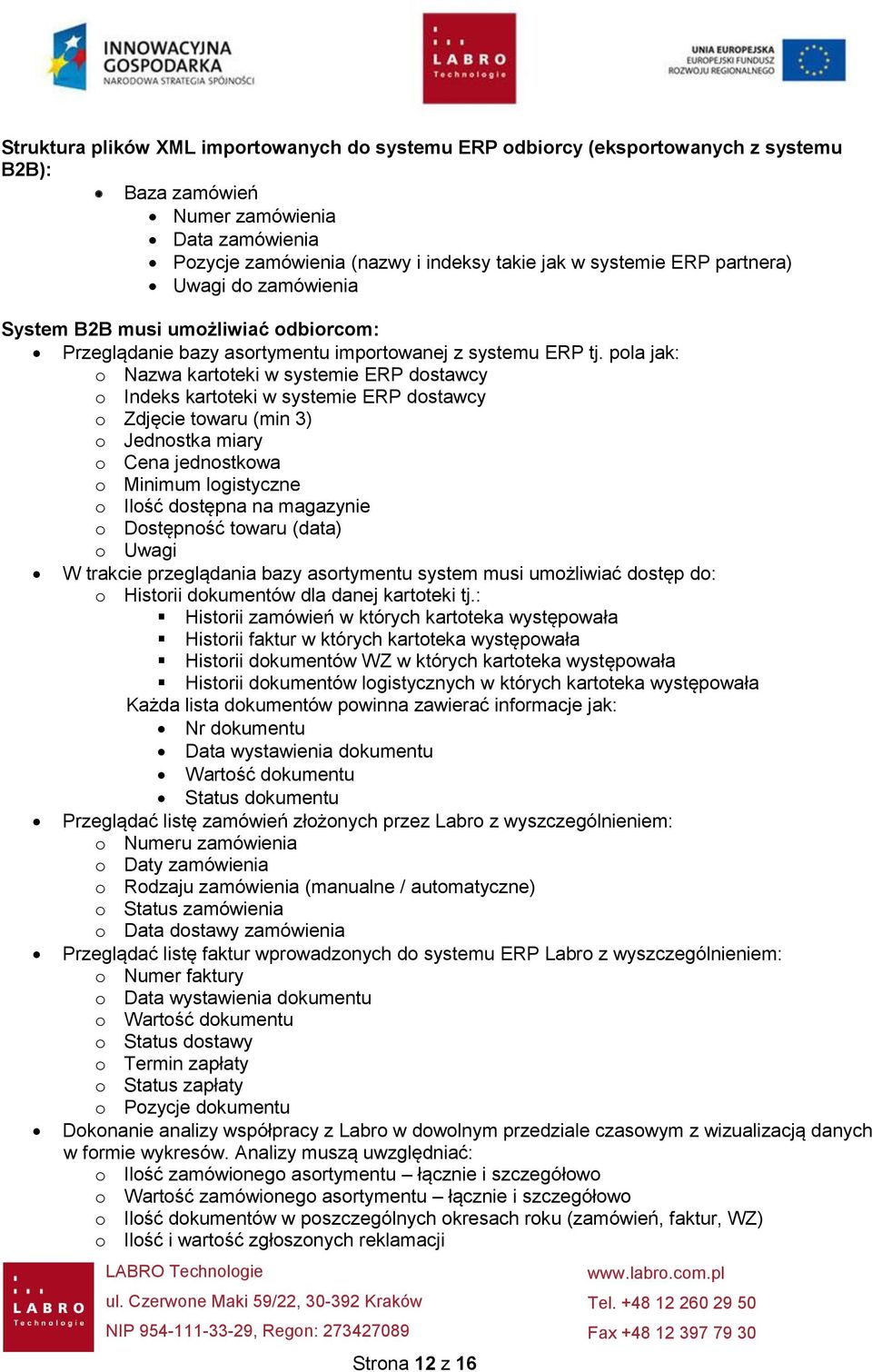 pola jak: o Nazwa kartoteki w systemie ERP dostawcy o Indeks kartoteki w systemie ERP dostawcy o Zdjęcie towaru (min 3) o Jednostka miary o Cena jednostkowa o Minimum logistyczne o Ilość dostępna na