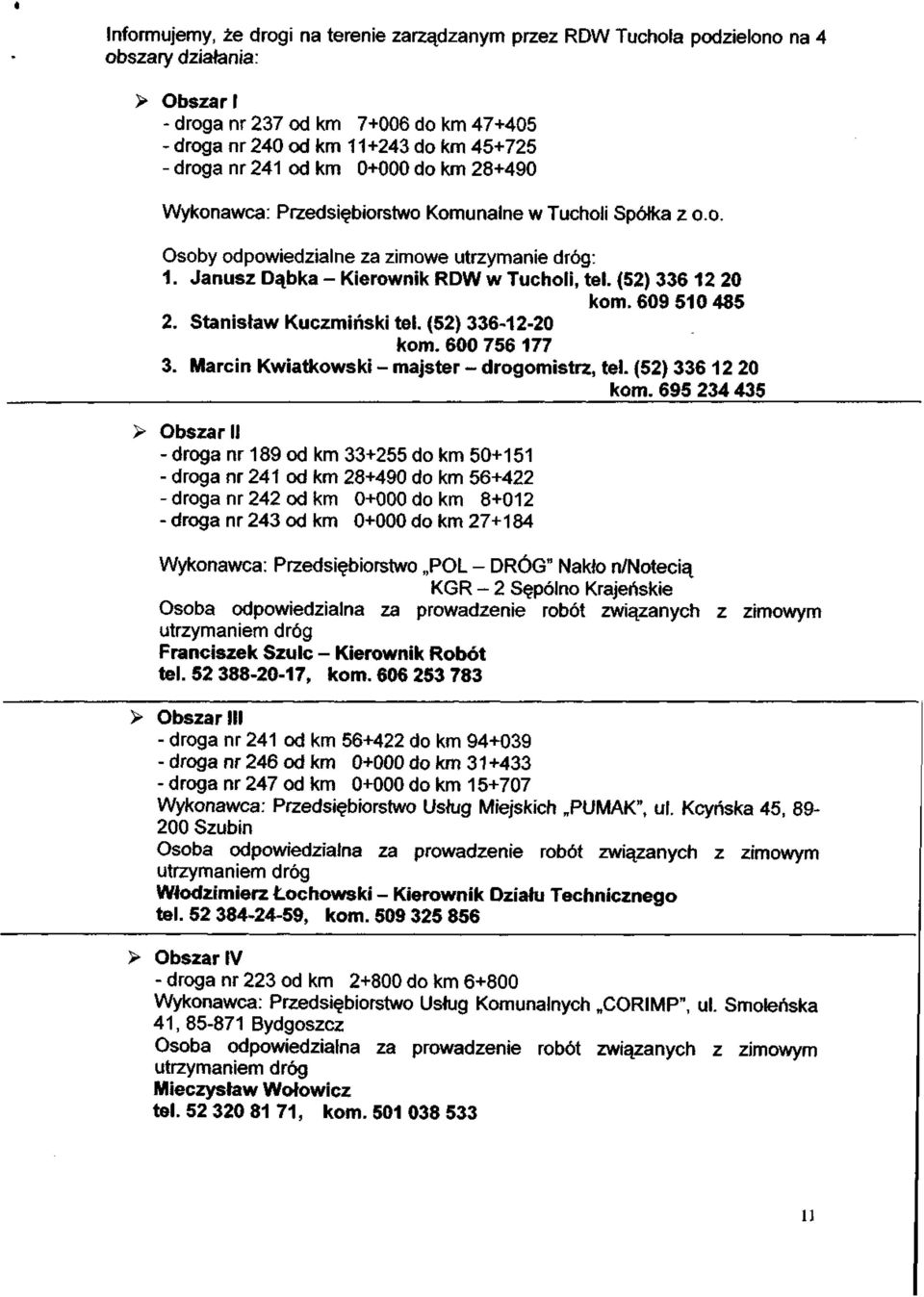 Janusz Dąbka Kierownik RDW w Tucholi, tel. (52) 336 12 20 kom. 609 510 485 2. Stanisław Kuczmiński tel. (52) 3361220 kom. 600 756 177 3. Marcin Kwiatkowski majster drogomistrz, tel.