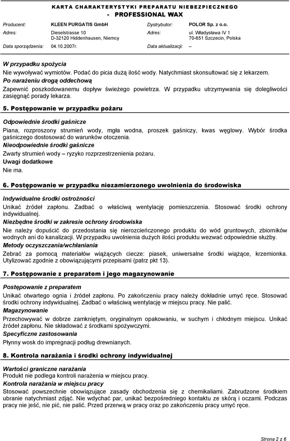 Postępowanie w przypadku pożaru Odpowiednie środki gaśnicze Piana, rozproszony strumień wody, mgła wodna, proszek gaśniczy, kwas węglowy. Wybór środka gaśniczego dostosować do warunków otoczenia.