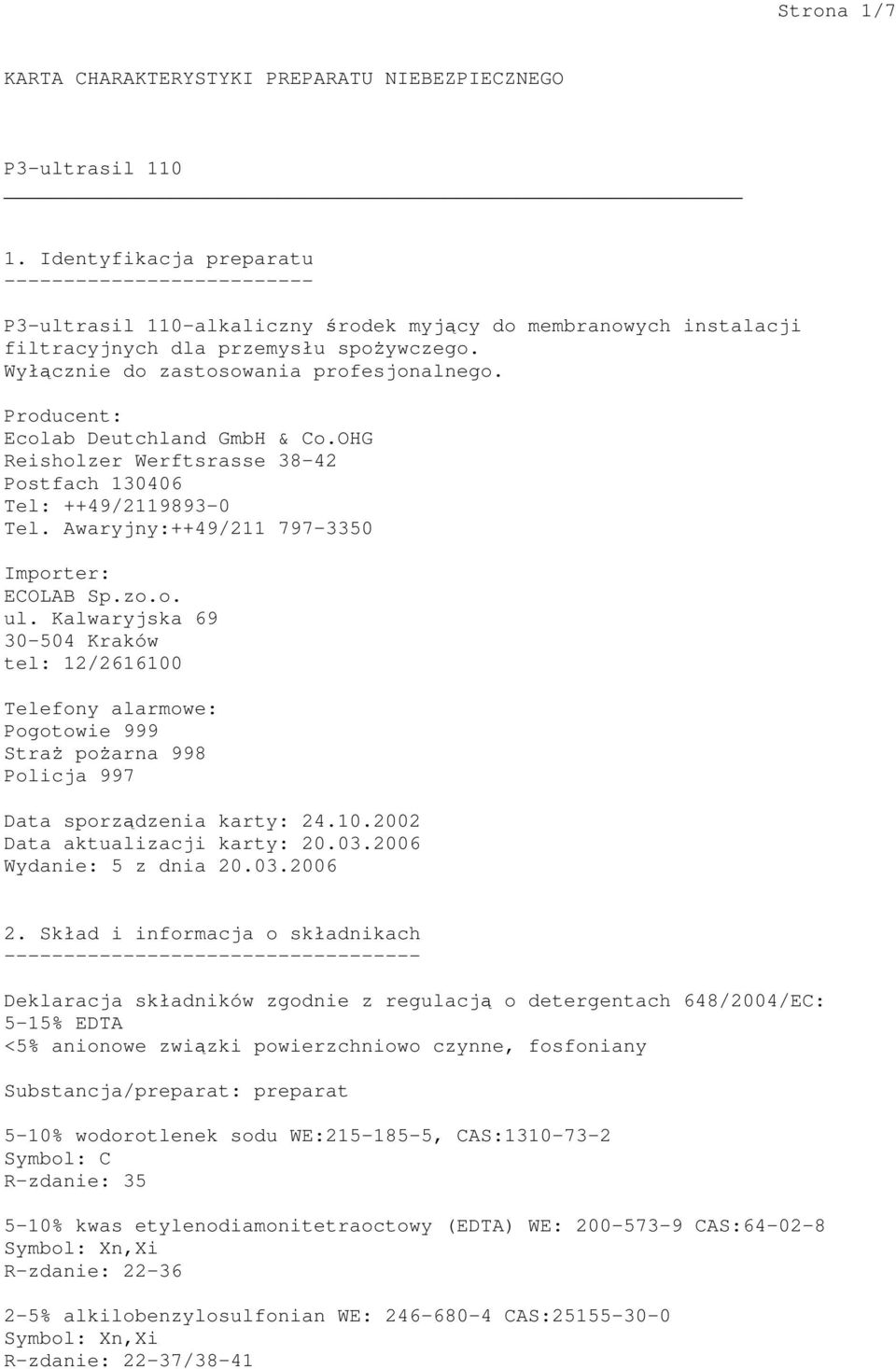 Awaryjny:++49/211 797-3350 Importer: ECOLAB Sp.zo.o. ul. Kalwaryjska 69 30-504 Kraków tel: 12/2616100 Telefony alarmowe: Pogotowie 999 Straż pożarna 998 Policja 997 Data sporządzenia karty: 24.10.2002 Data aktualizacji karty: 20.