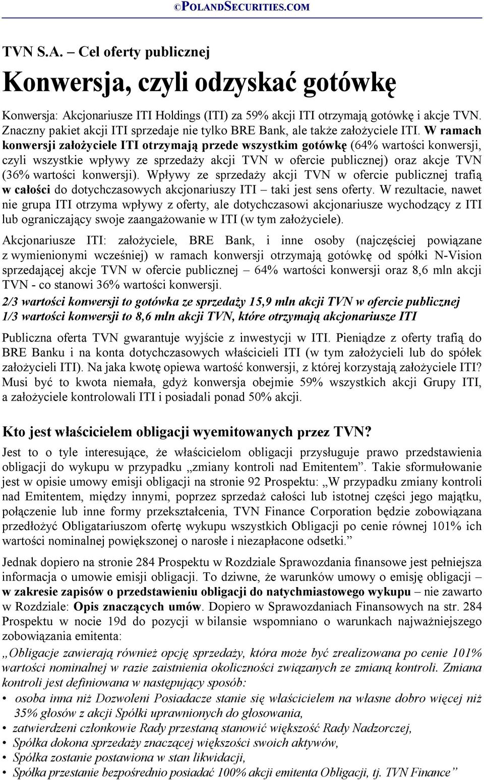 W ramach konwersji założyciele ITI otrzymają przede wszystkim gotówkę (64% wartości konwersji, czyli wszystkie wpływy ze sprzedaży akcji TVN w ofercie publicznej) oraz akcje TVN (36% wartości