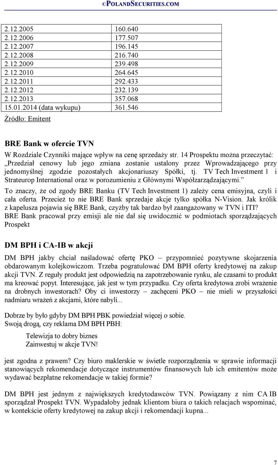 14 Prospektu można przeczytać: Przedział cenowy lub jego zmiana zostanie ustalony przez Wprowadzającego przy jednomyślnej zgodzie pozostałych akcjonariuszy Spółki, tj.