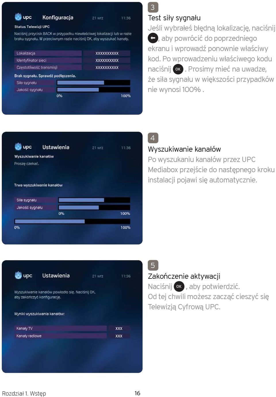 4 Wyszukiwanie kanałów Po wyszukaniu kanałów przez UPC Mediabox przejście do następnego kroku instalacji pojawi się automatycznie.