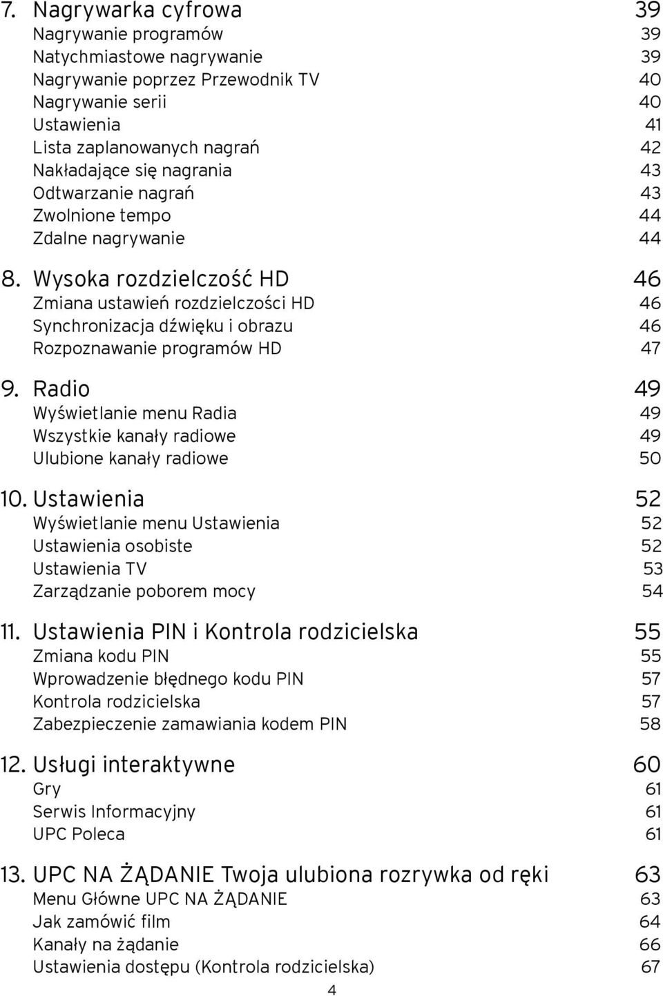 Wysoka rozdzielczość HD 46 Zmiana ustawień rozdzielczości HD 46 Synchronizacja dźwięku i obrazu 46 Rozpoznawanie programów HD 47 9.