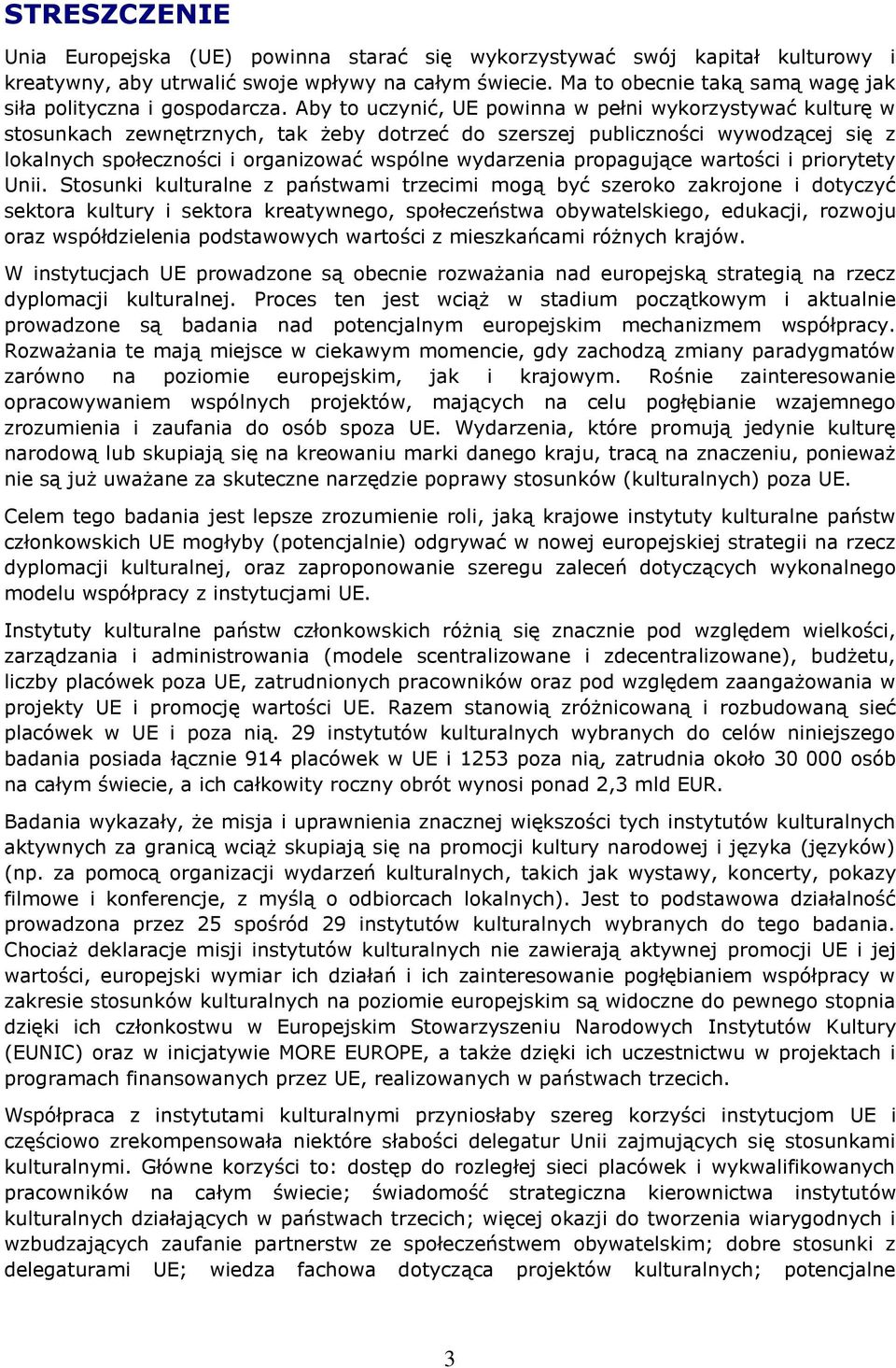 Aby to uczynić, UE powinna w pełni wykorzystywać kulturę w stosunkach zewnętrznych, tak żeby dotrzeć do szerszej publiczności wywodzącej się z lokalnych społeczności i organizować wspólne wydarzenia