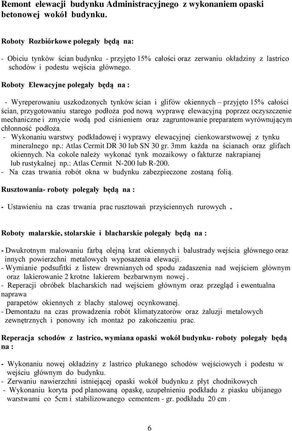 Roboty Elewacyjne polegały będą na : - Wyreperowaniu uszkodzonych tynków ścian i glifów okiennych przyjęto 15% całości ścian, przygotowaniu starego podłoża pod nową wyprawę elewacyjną poprzez