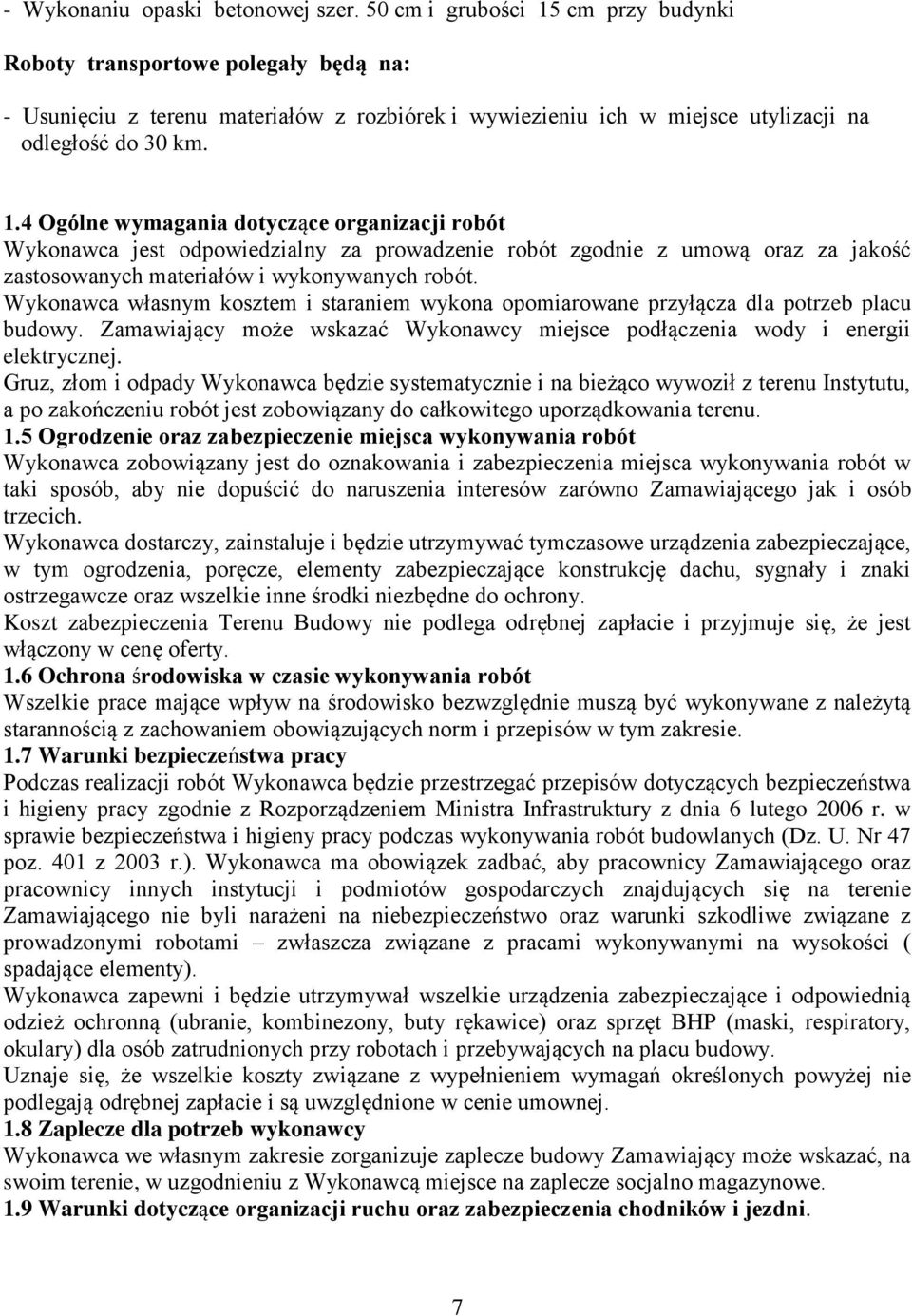 Wykonawca własnym kosztem i staraniem wykona opomiarowane przyłącza dla potrzeb placu budowy. Zamawiający może wskazać Wykonawcy miejsce podłączenia wody i energii elektrycznej.