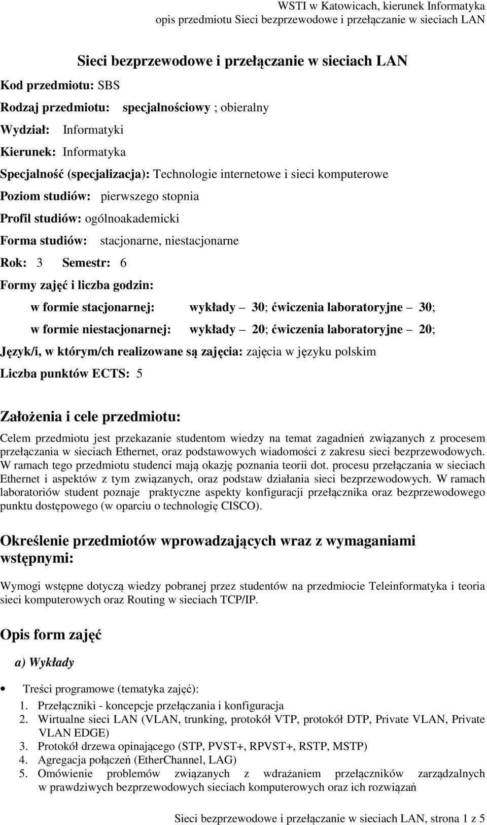 godzin: w formie stacjonarnej: wykłady 30; ćwiczenia laboratoryjne 30; w formie niestacjonarnej: wykłady 20; ćwiczenia laboratoryjne 20; Język/i, w którym/ch realizowane są zajęcia: zajęcia w języku