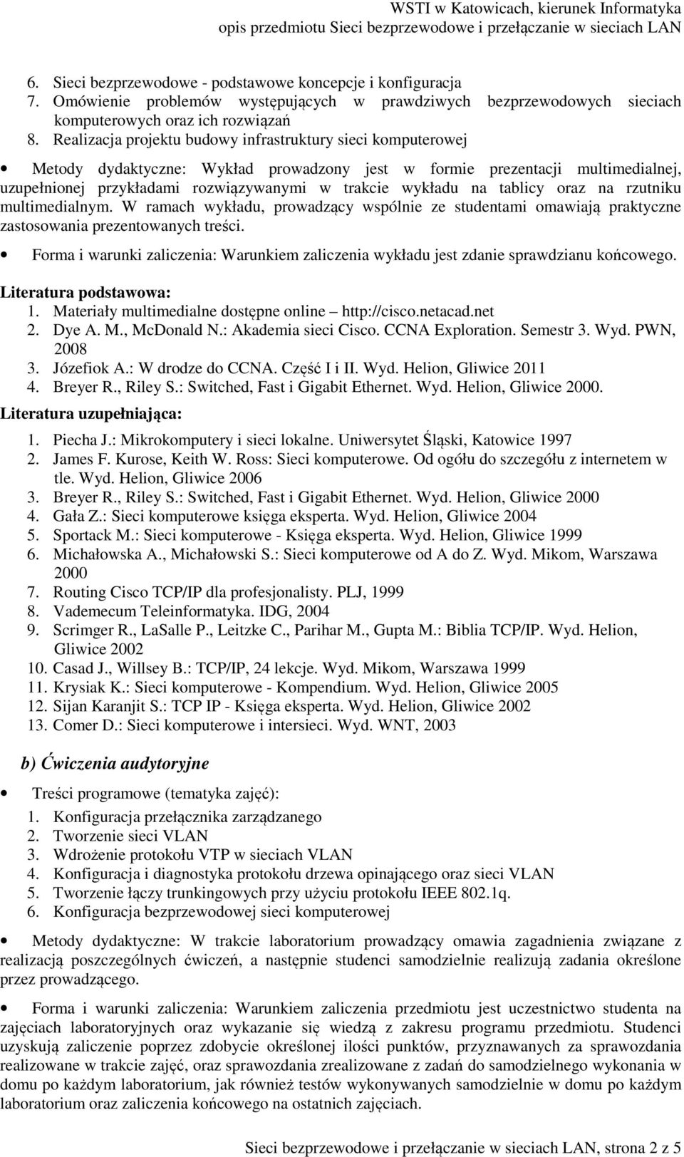 na tablicy oraz na rzutniku multimedialnym. W ramach wykładu, prowadzący wspólnie ze studentami omawiają praktyczne zastosowania prezentowanych treści.