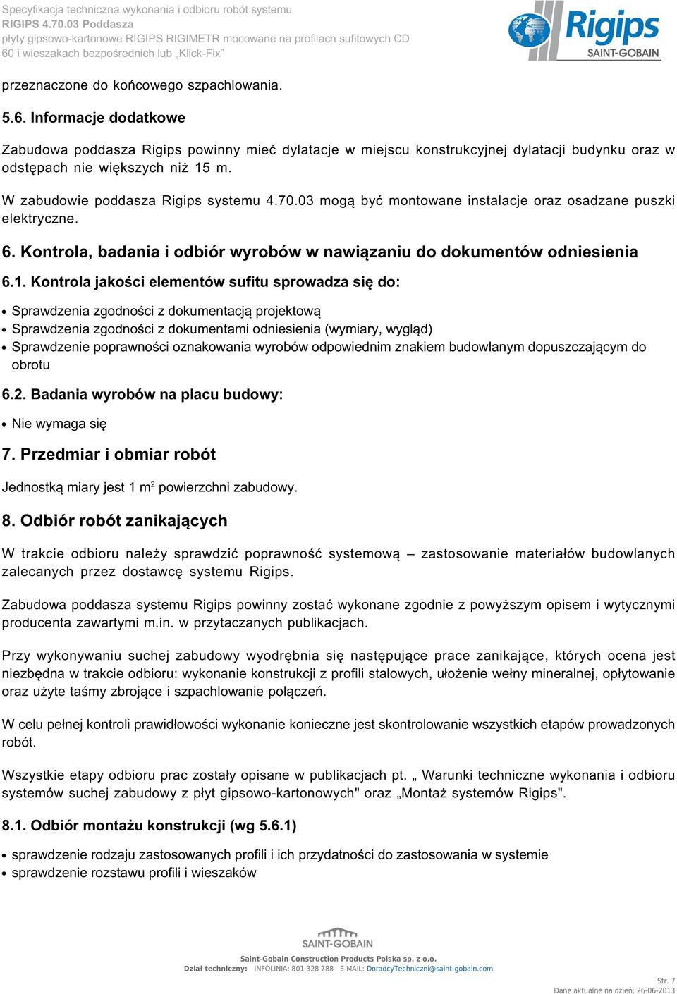 Kontrola jakości elementów sufitu sprowadza się do: Sprawdzenia zgodności z dokumentacją projektową Sprawdzenia zgodności z dokumentami odniesienia (wymiary, wygląd) Sprawdzenie poprawności